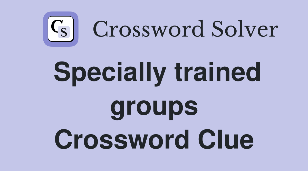 Specially trained groups Crossword Clue