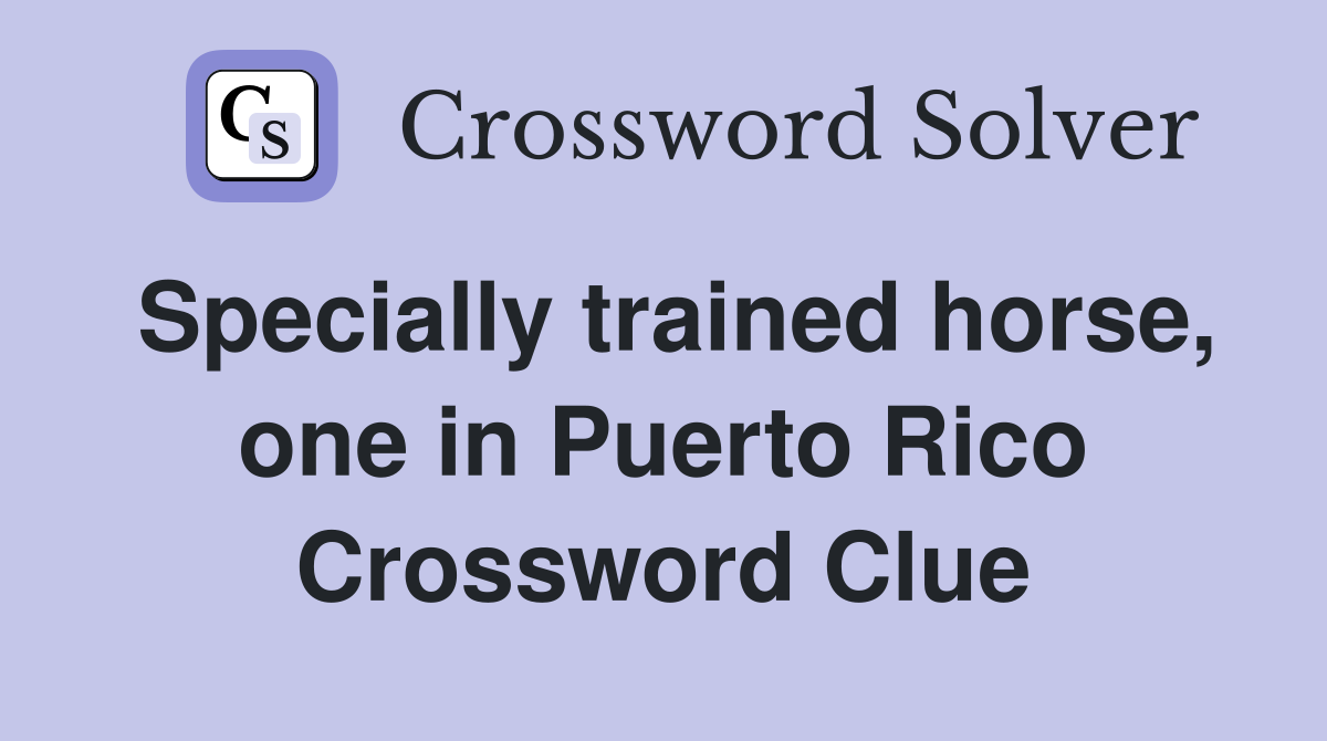 Specially trained horse, one in Puerto Rico Crossword Clue