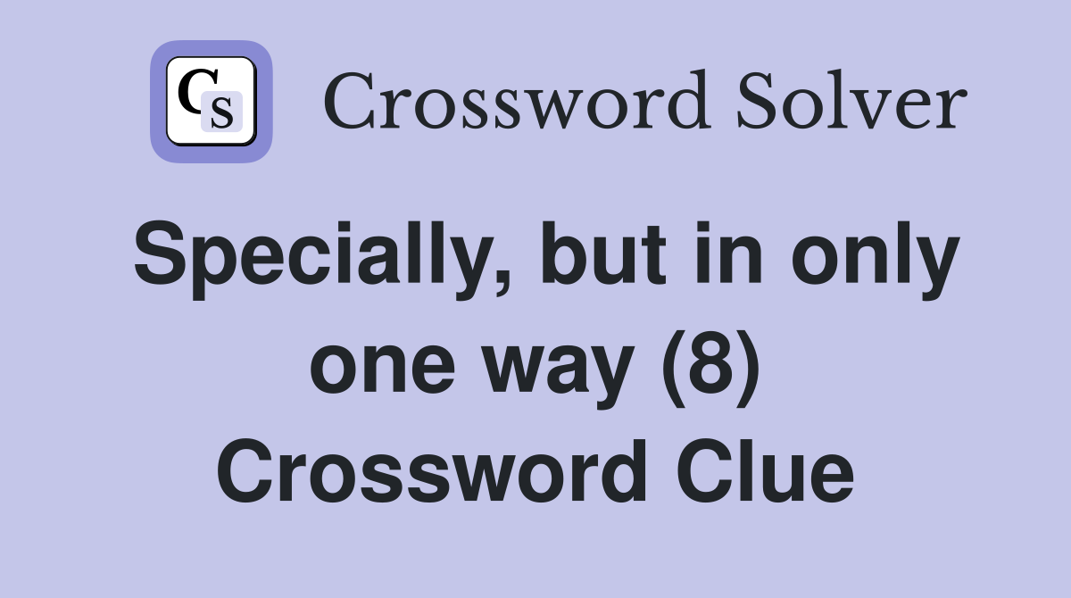 Specially, but in only one way (8) Crossword Clue