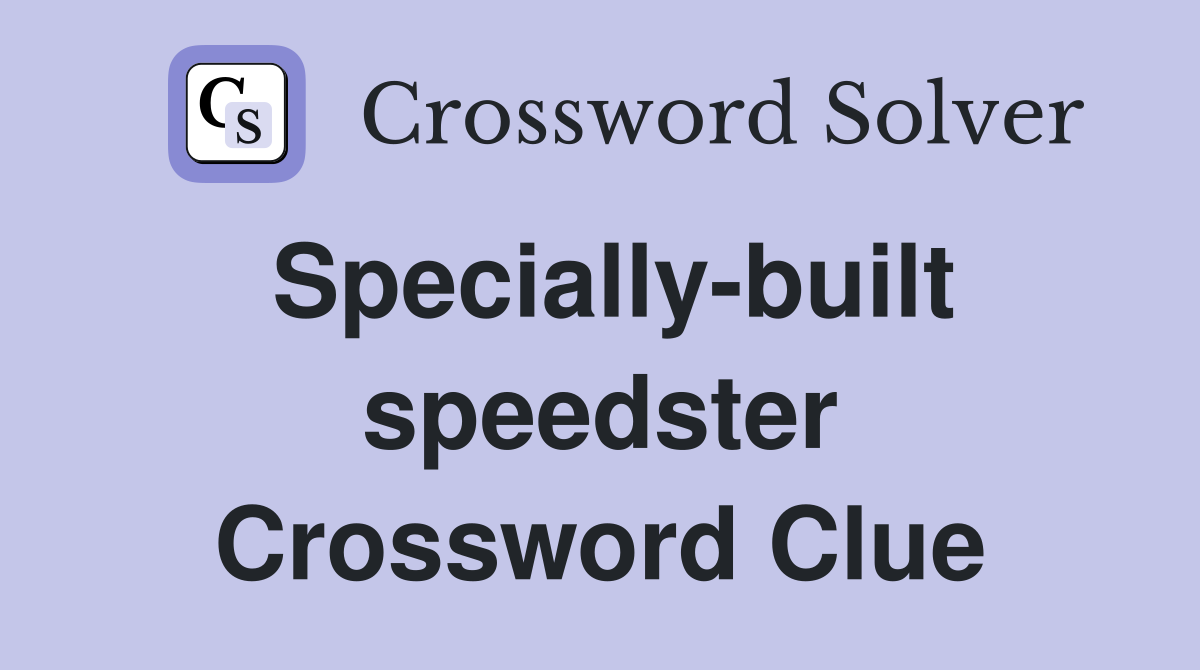 Specially-built speedster Crossword Clue