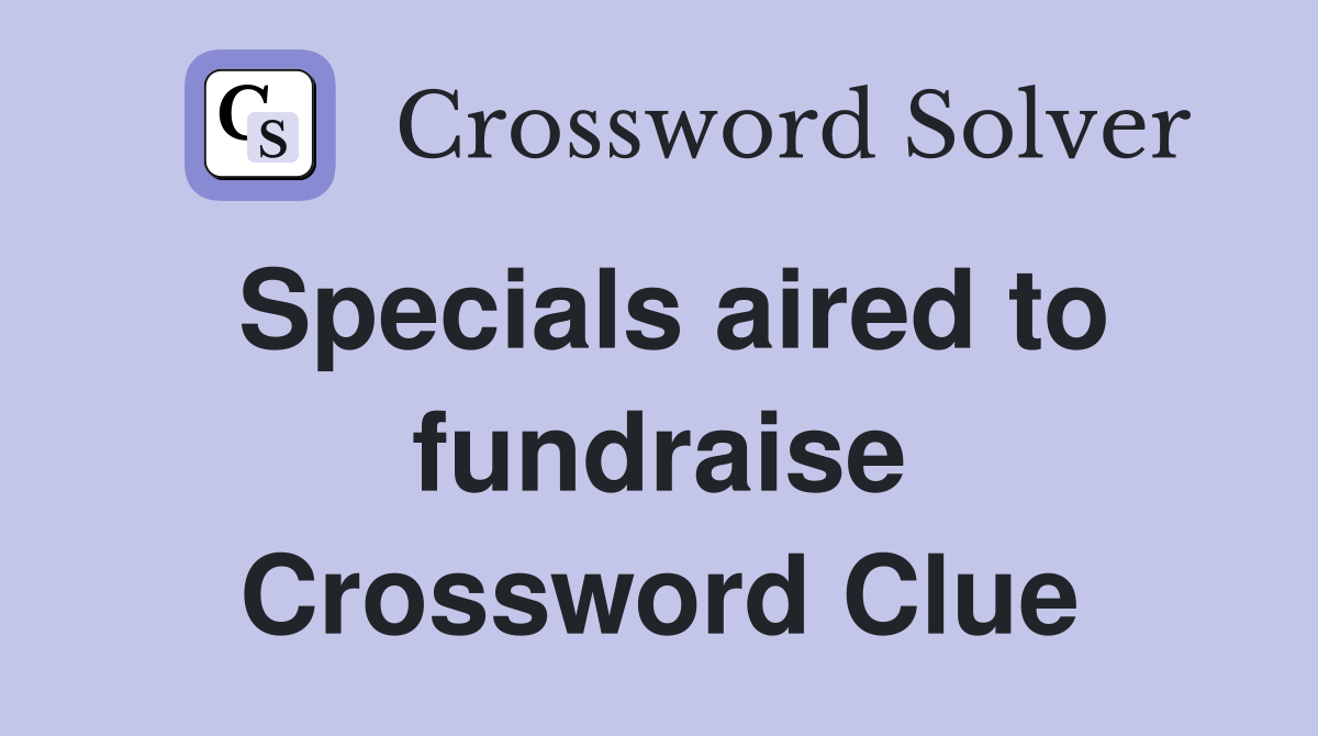 Specials aired to fundraise Crossword Clue