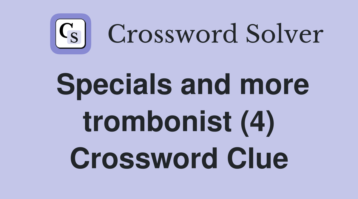 Specials and more trombonist (4) Crossword Clue