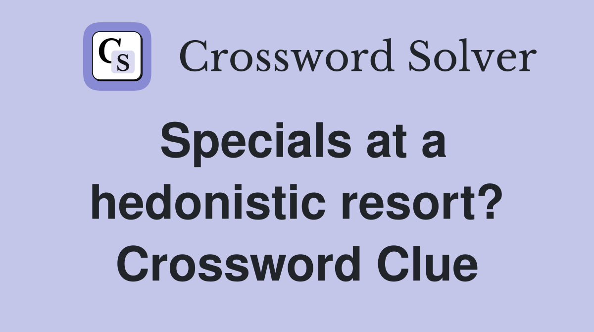 Specials at a hedonistic resort? Crossword Clue
