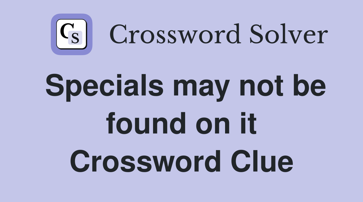 Specials may not be found on it Crossword Clue