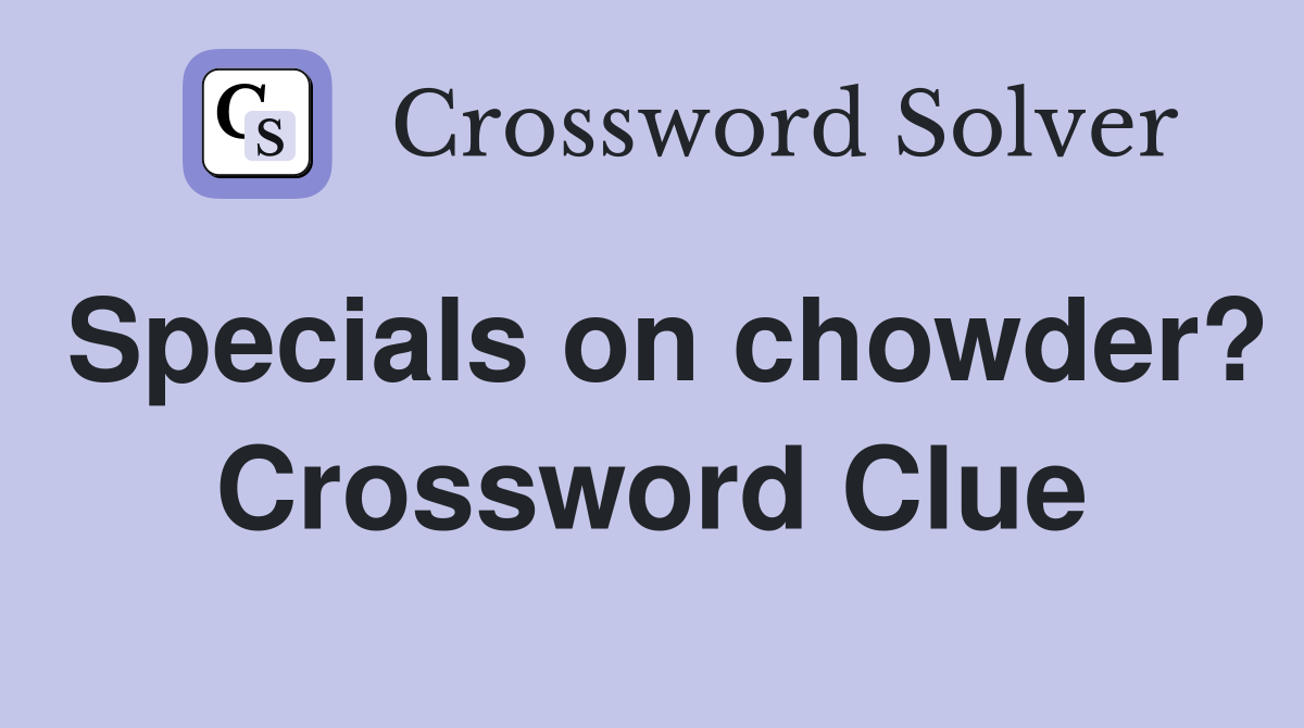 Specials on chowder? Crossword Clue