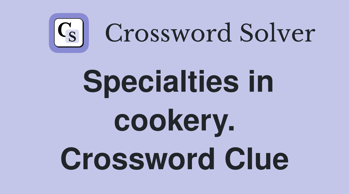 Specialties in cookery. Crossword Clue