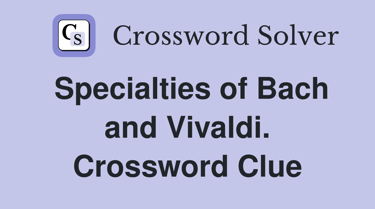 Specialties of Bach and Vivaldi. Crossword Clue