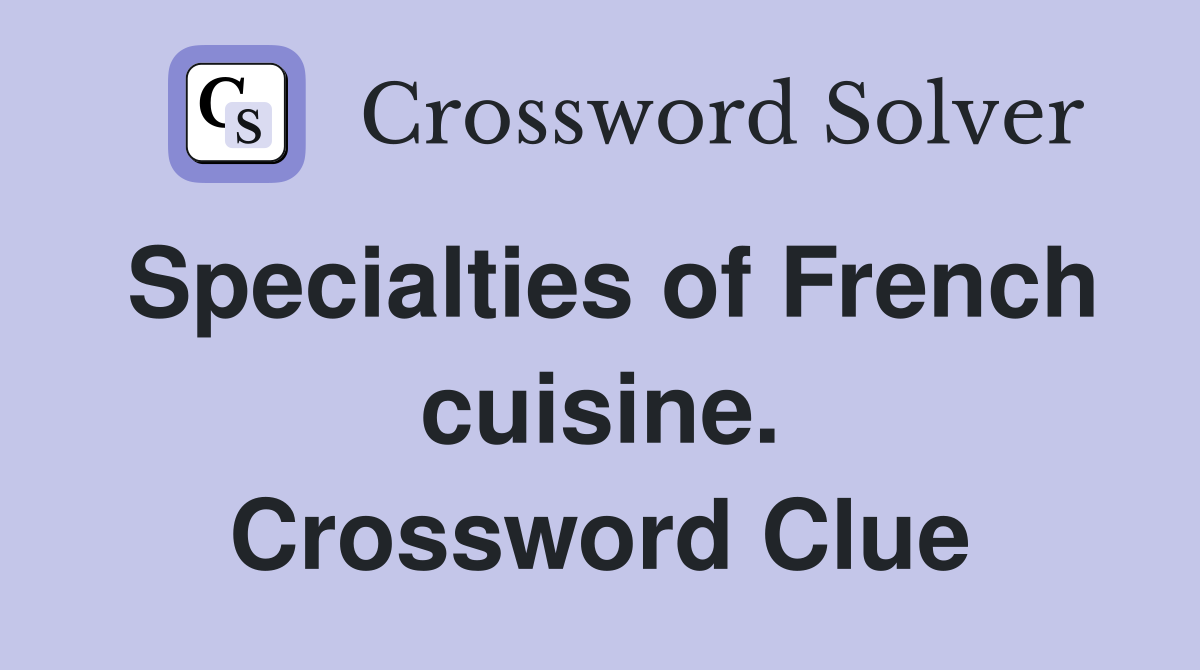 Specialties of French cuisine. Crossword Clue