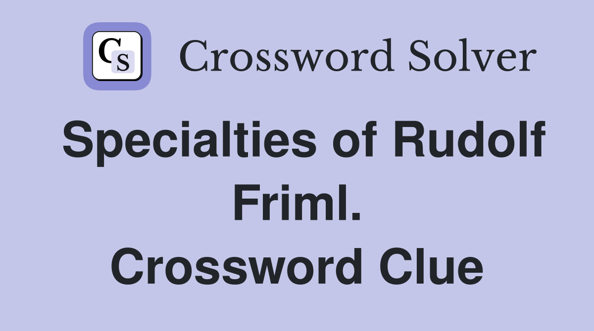 Specialties of Rudolf Friml. Crossword Clue