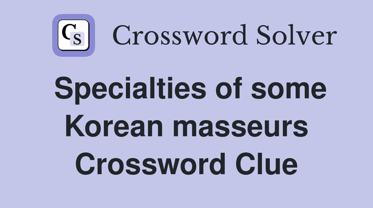 Specialties of some Korean masseurs Crossword Clue