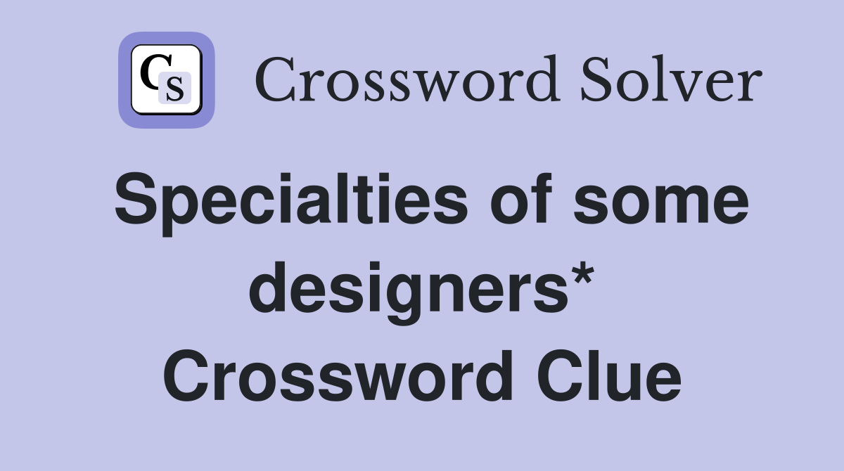 Specialties of some designers* Crossword Clue