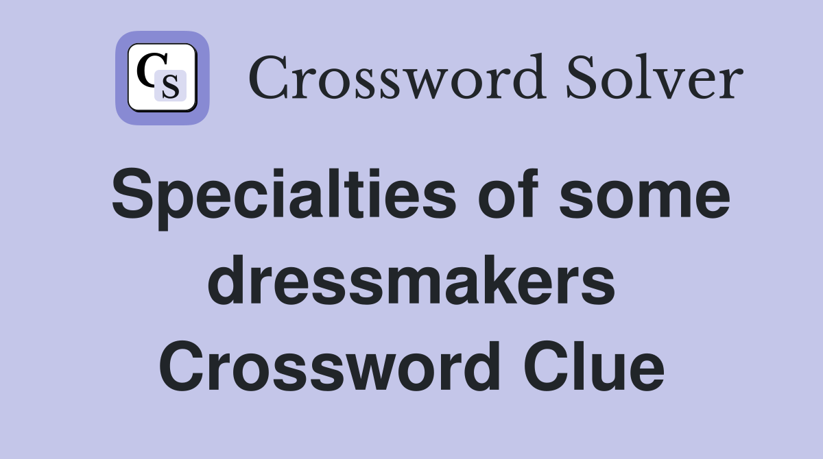 Specialties of some dressmakers Crossword Clue