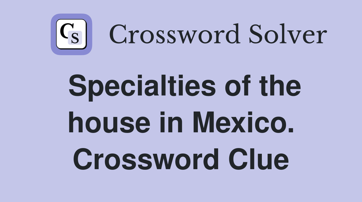 Specialties of the house in Mexico. Crossword Clue
