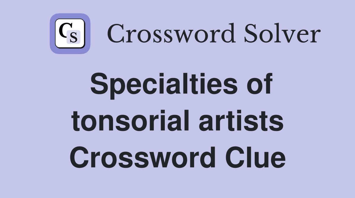 Specialties of tonsorial artists Crossword Clue