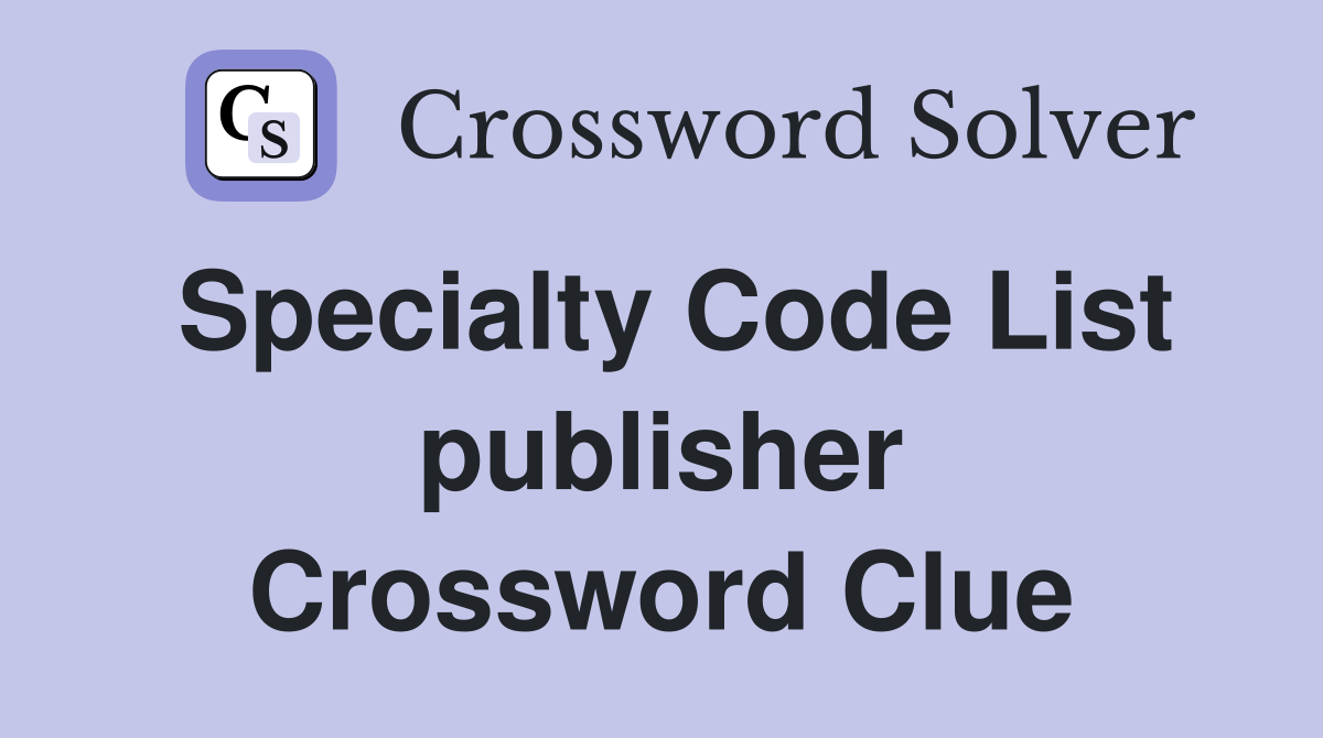 Specialty Code List publisher Crossword Clue
