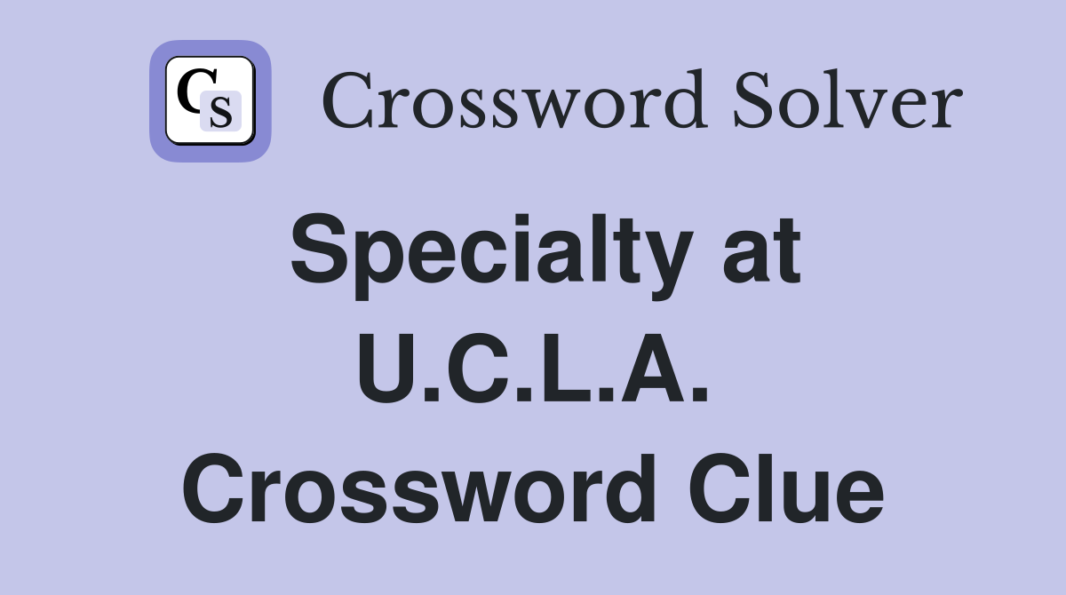 Specialty at U.C.L.A. Crossword Clue