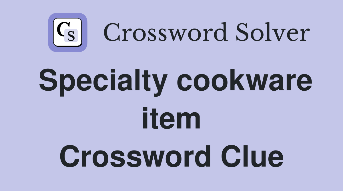 Specialty cookware item Crossword Clue