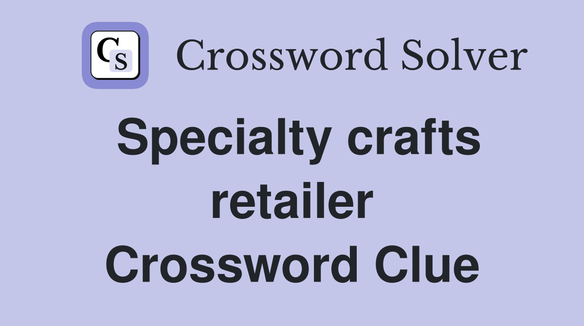 Specialty crafts retailer Crossword Clue