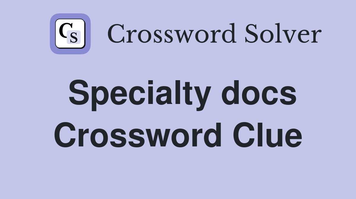 Specialty docs Crossword Clue