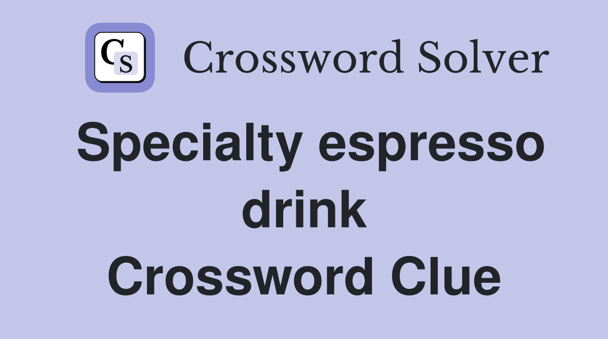 Specialty espresso drink Crossword Clue