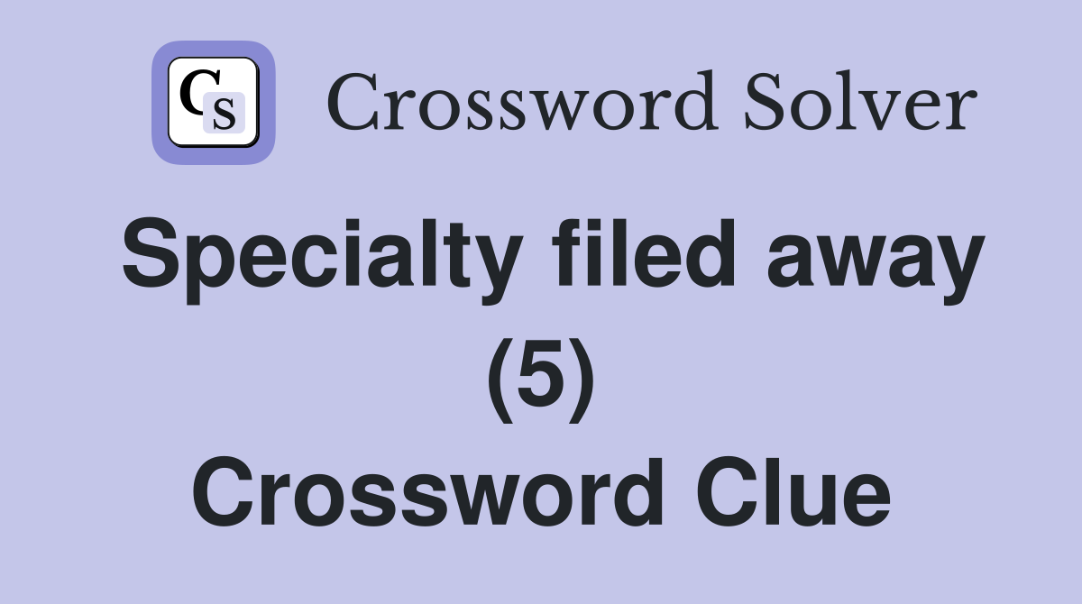 Specialty filed away (5) Crossword Clue
