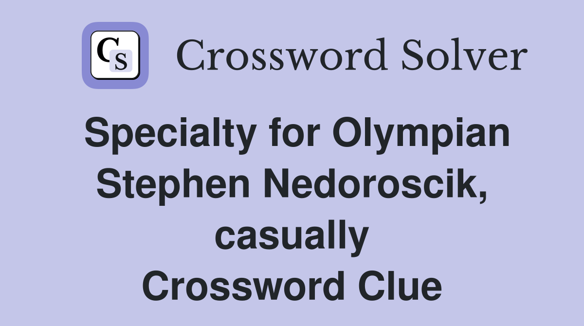 Specialty for Olympian Stephen Nedoroscik, casually Crossword Clue