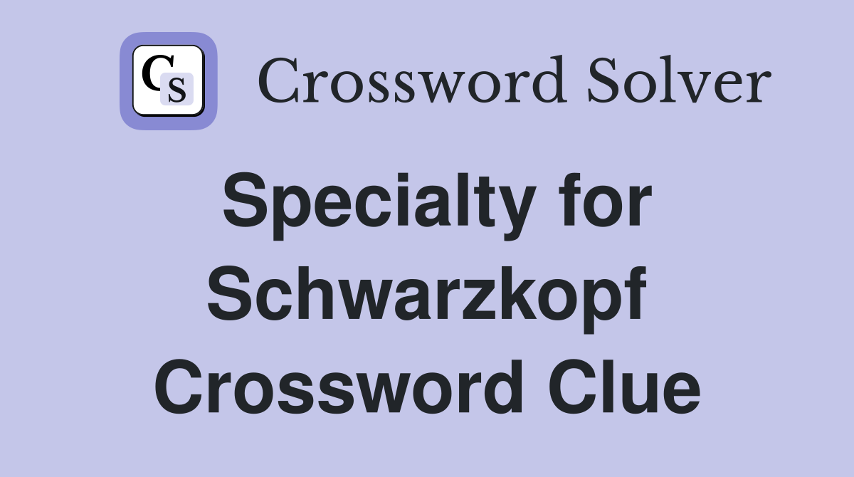 Specialty for Schwarzkopf Crossword Clue