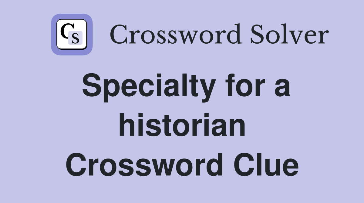 Specialty for a historian Crossword Clue