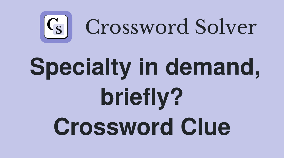 Specialty in demand, briefly? Crossword Clue