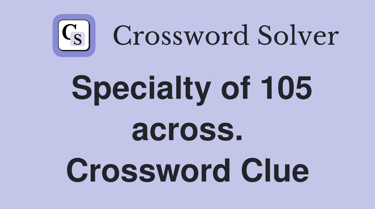 Specialty of 105 across. Crossword Clue