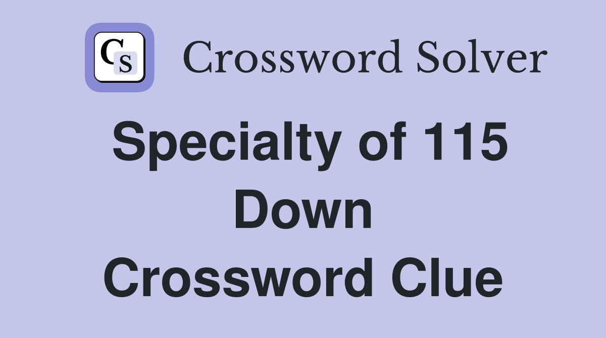Specialty of 115 Down Crossword Clue
