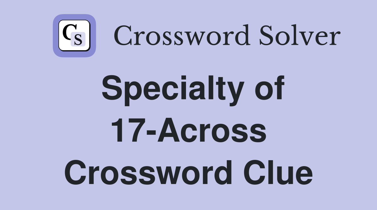 Specialty of 17-Across Crossword Clue