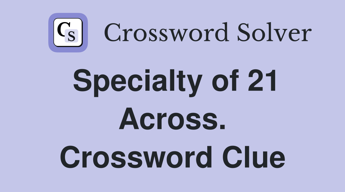 Specialty of 21 Across. Crossword Clue