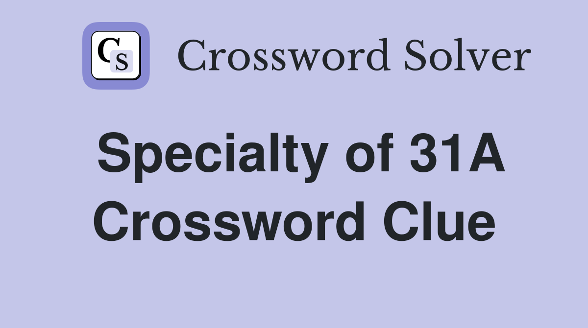 Specialty of 31A Crossword Clue