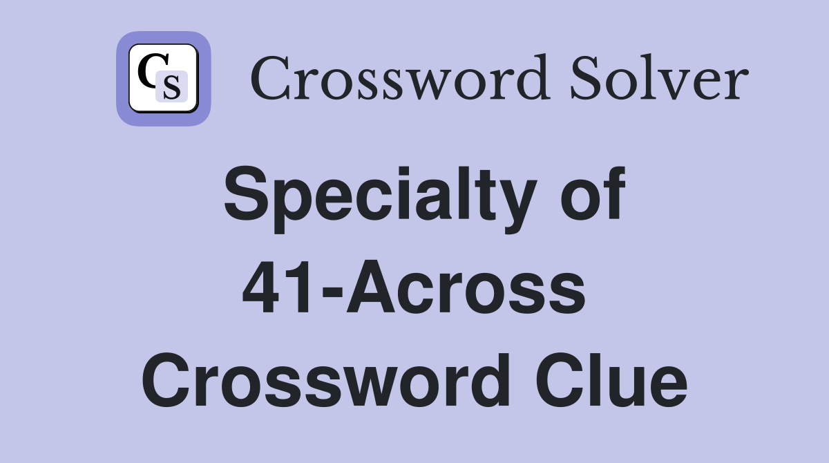 Specialty of 41-Across Crossword Clue