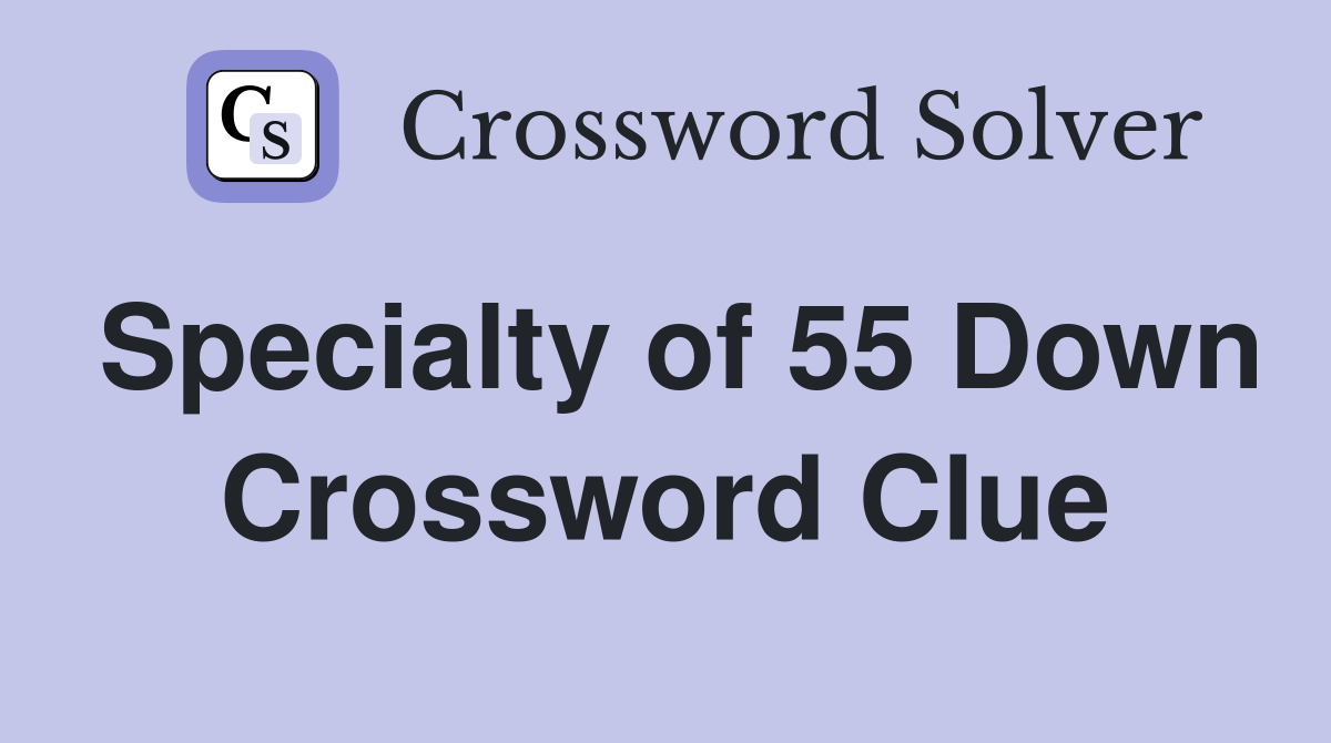 Specialty of 55 Down Crossword Clue