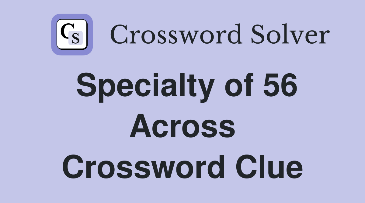 Specialty of 56 Across Crossword Clue