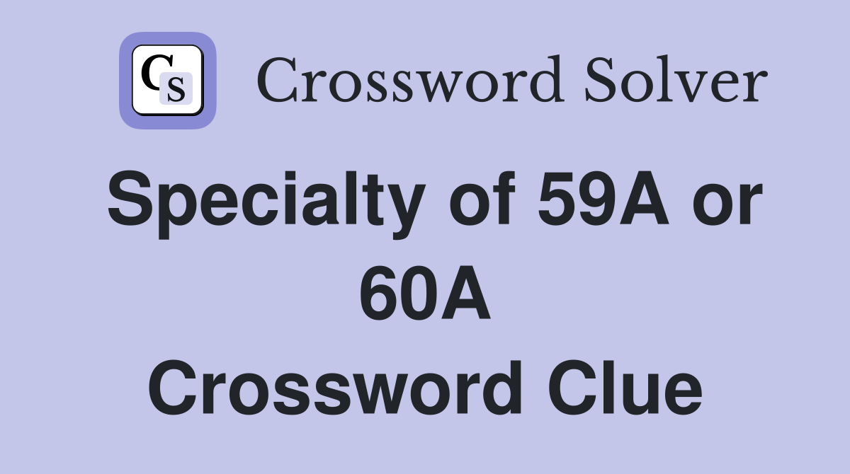 Specialty of 59A or 60A Crossword Clue