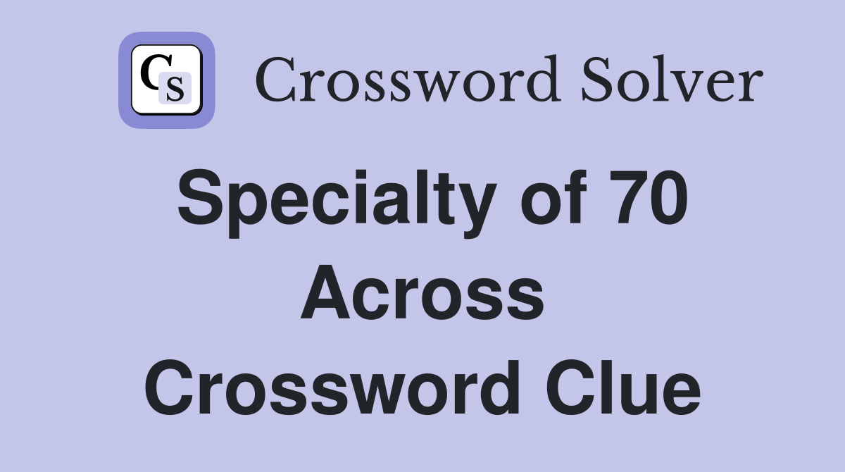 Specialty of 70 Across Crossword Clue
