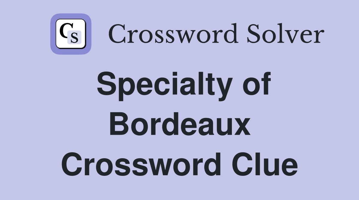 Specialty of Bordeaux Crossword Clue