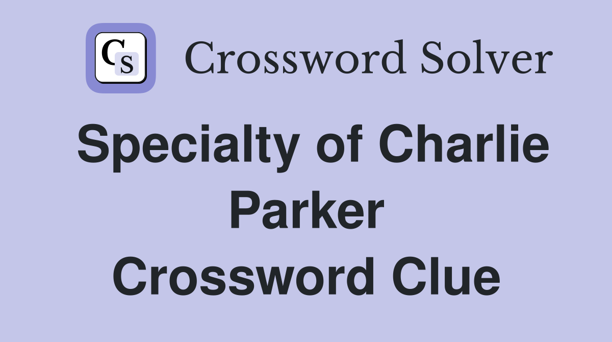 Specialty of Charlie Parker Crossword Clue