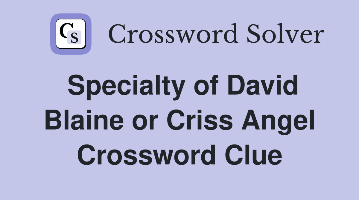Specialty of David Blaine or Criss Angel Crossword Clue