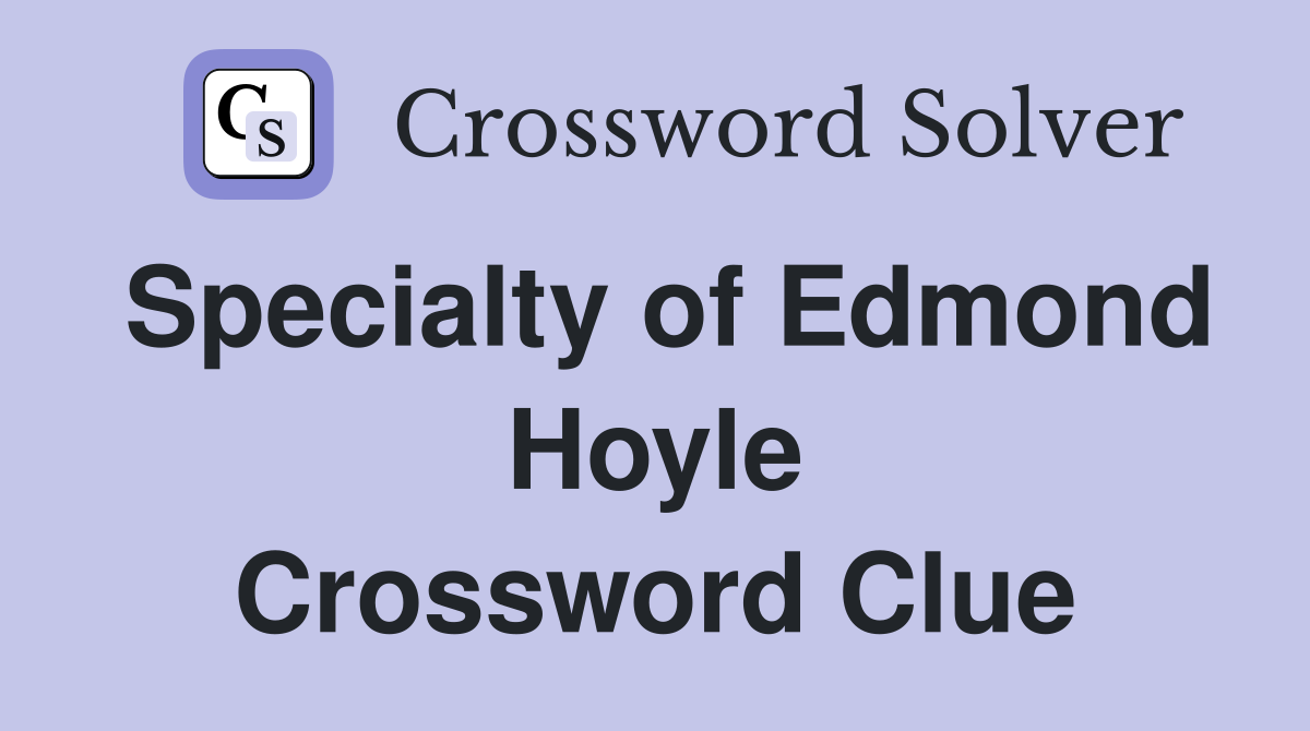 Specialty of Edmond Hoyle Crossword Clue