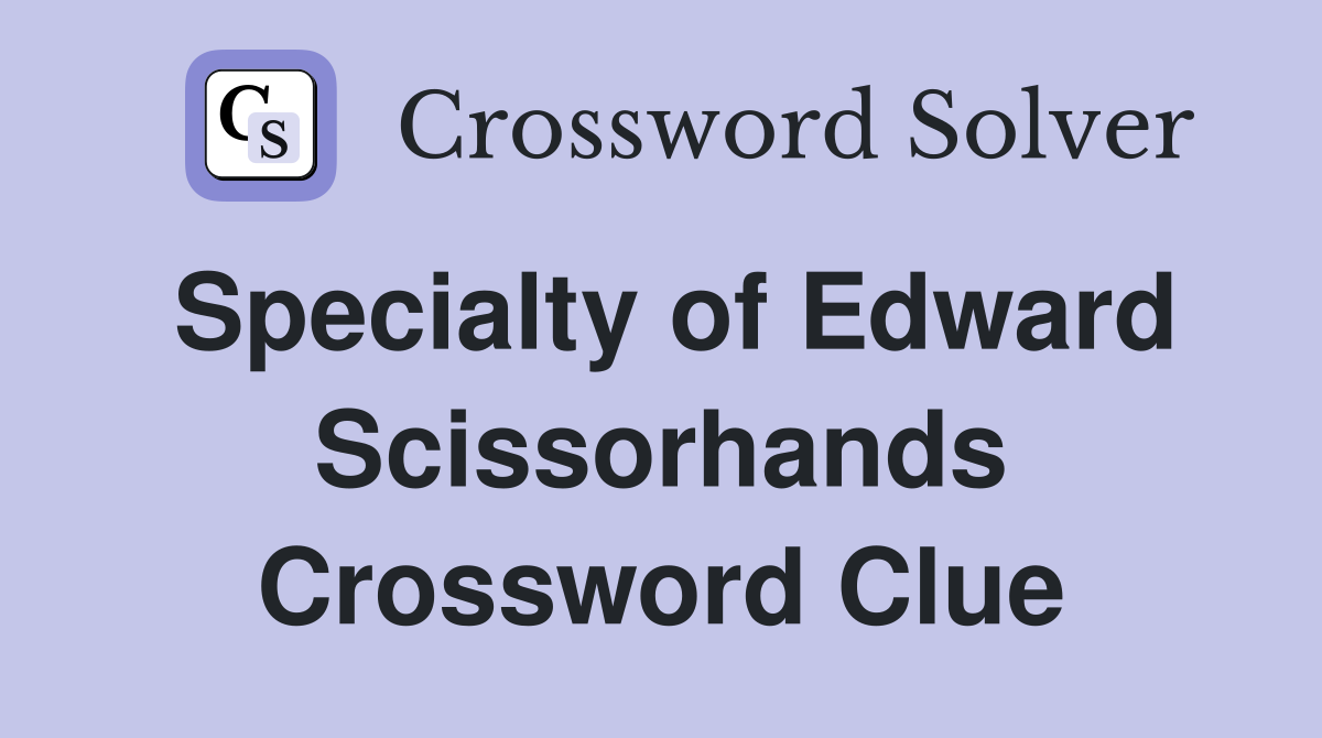 Specialty of Edward Scissorhands Crossword Clue