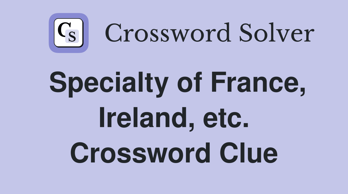 Specialty of France, Ireland, etc. Crossword Clue