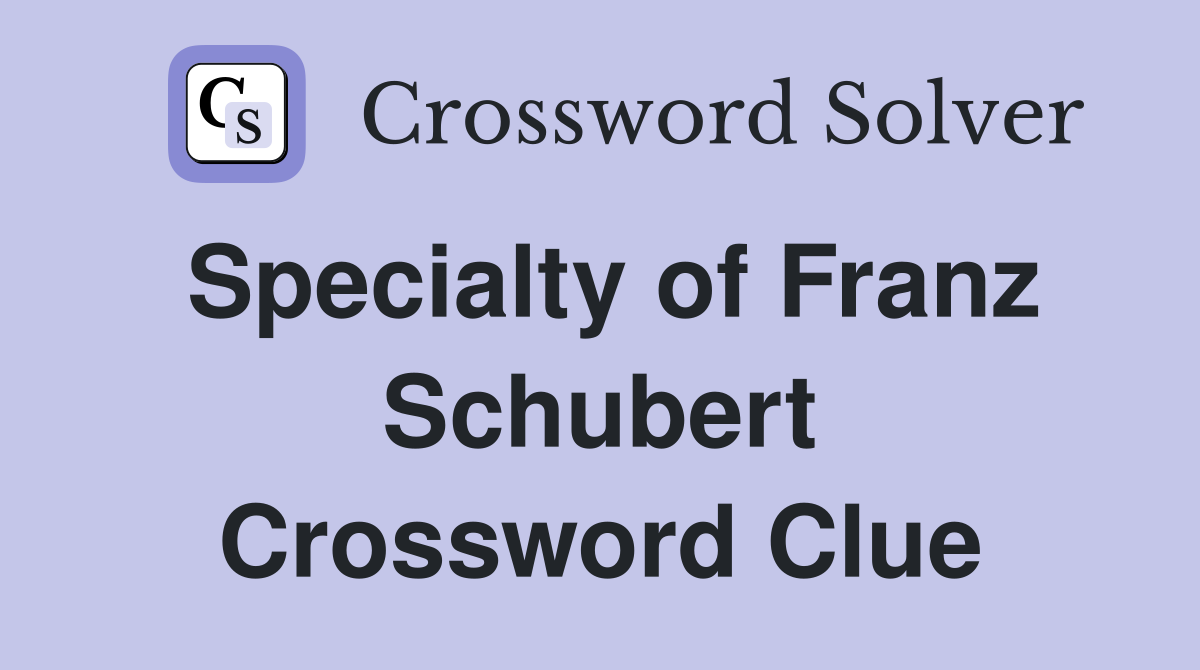 Specialty of Franz Schubert Crossword Clue