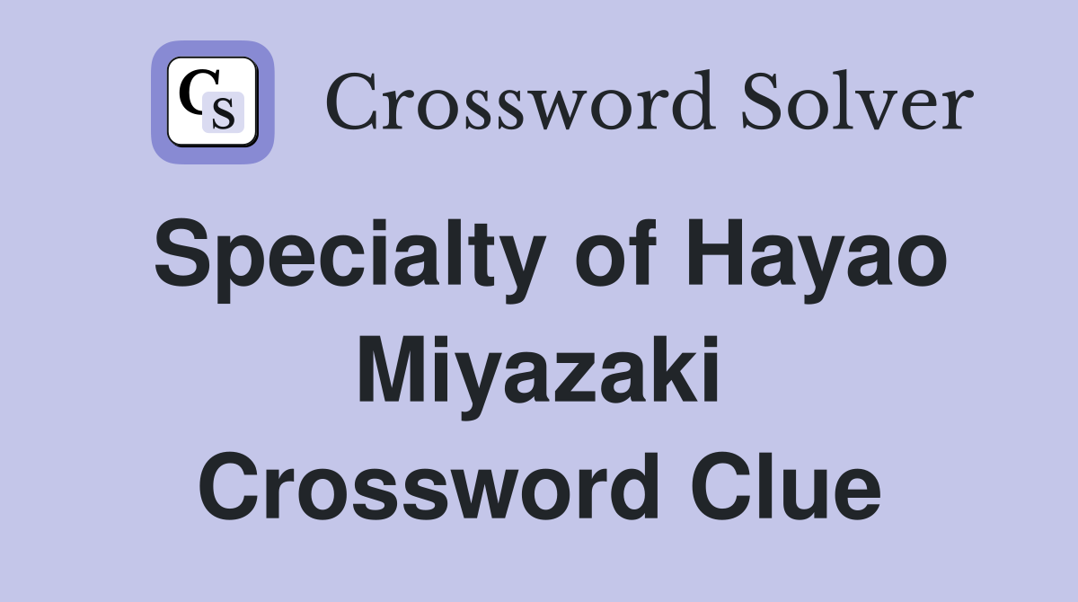 Specialty of Hayao Miyazaki Crossword Clue