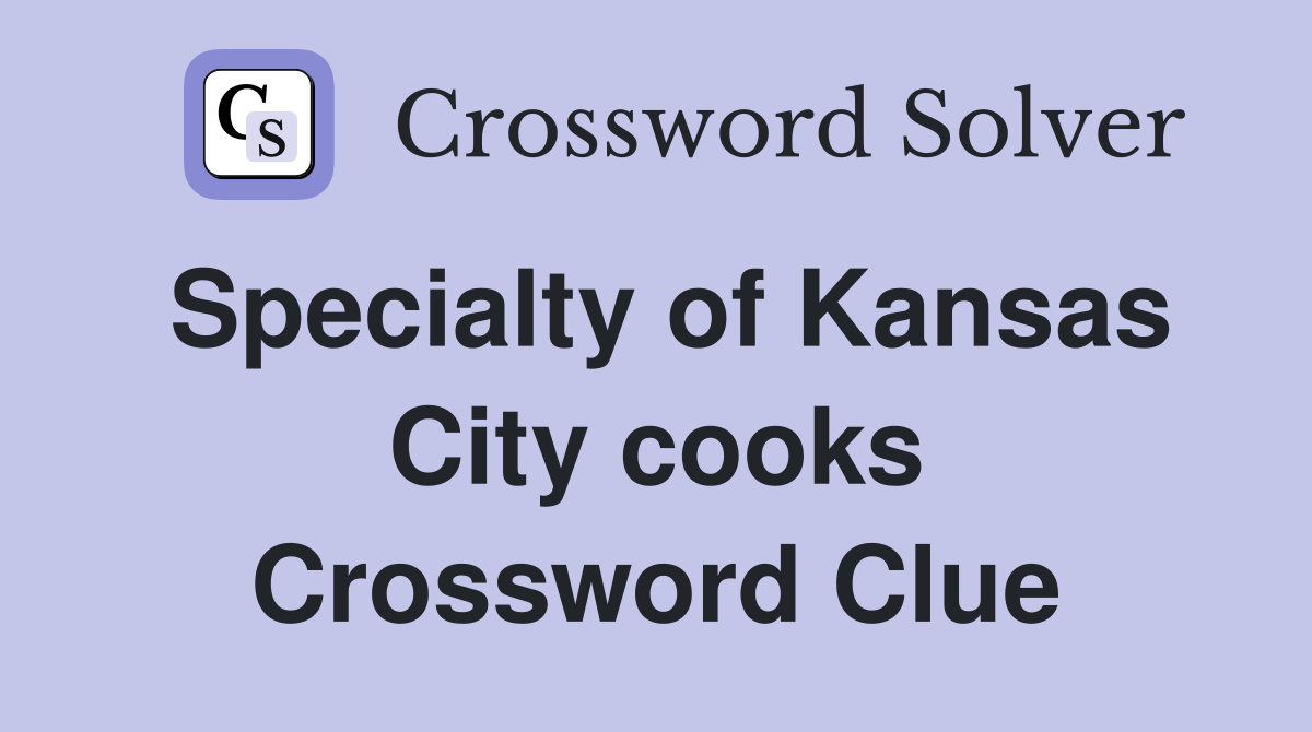 Specialty of Kansas City cooks Crossword Clue