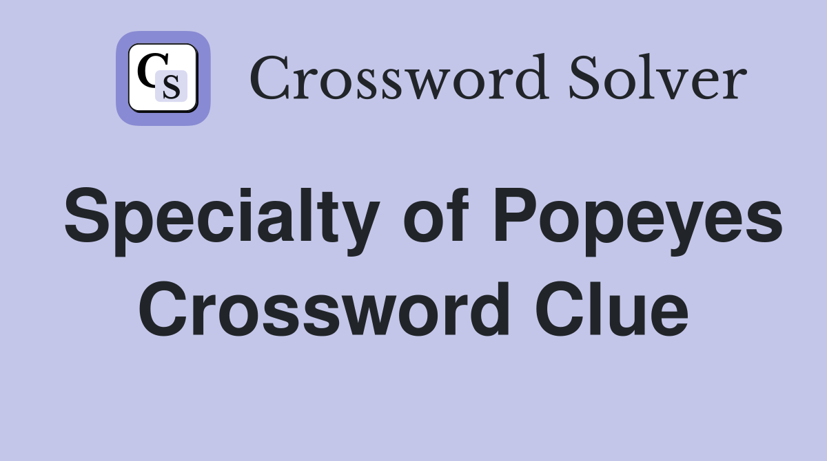 Specialty of Popeyes Crossword Clue