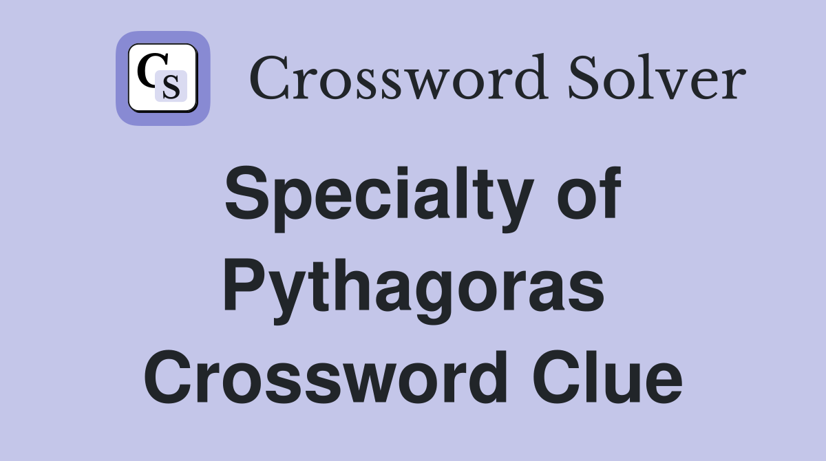Specialty of Pythagoras Crossword Clue